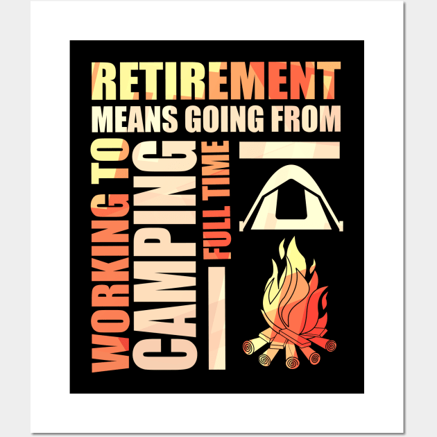 Retirement Means Going From Working To Camping Wall Art by theperfectpresents